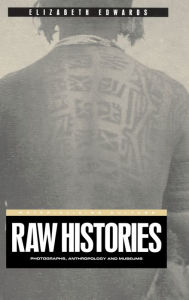 Title: Raw Histories: Photographs, Anthropology and Museums, Author: Elizabeth Edwards