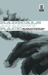 Title: Radicals Against Race: Black Activism and Cultural Politics, Author: Brian Alleyne