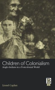 Title: Children of Colonialism: Anglo-Indians in a Postcolonial World, Author: Lionel Caplan