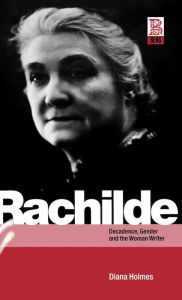 Title: Rachilde: Decadence, Gender and the Woman Writer, Author: Diana Holmes