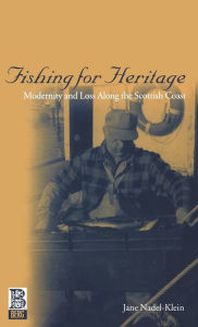 Title: Fishing for Heritage: Modernity and Loss along the Scottish Coast, Author: Jane Nadel-Klein