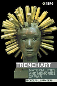 Title: Trench Art: Materialities and Memories of War, Author: Nicholas Saunders