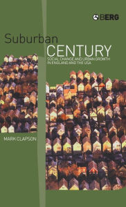 Title: Suburban Century: Social Change and Urban Growth in England and the USA, Author: Mark Clapson