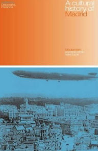 Title: A Cultural History of Madrid: Modernism and the Urban Spectacle, Author: Deborah L. Parsons