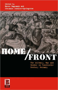 Title: Home/Front: The Military, War and Gender in Twentieth-Century Germany, Author: Karen Hagemann