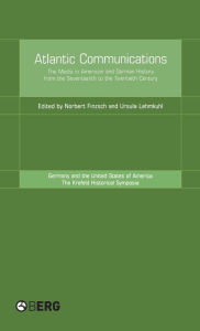 Title: Atlantic Communications: The Media in American and German History from the Seventeenth to the Twentieth Century, Author: Norbert Finzsch