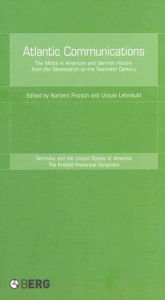 Title: Atlantic Communications: The Media in American and German History from the Seventeenth to the Twentieth Century, Author: Norbert Finzsch