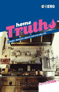 Title: Home Truths: Gender, Domestic Objects and Everyday Life, Author: Sarah Pink