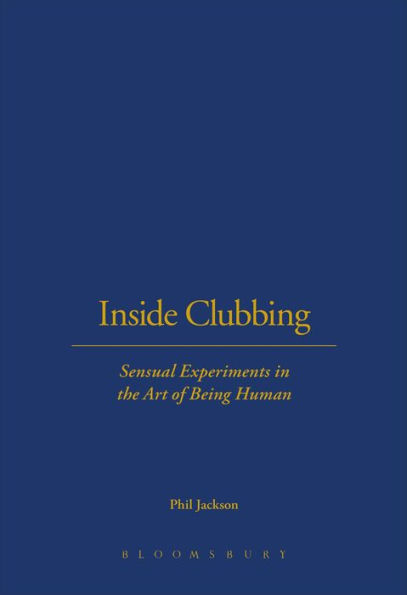 Inside Clubbing: Sensual Experiments in the Art of Being Human