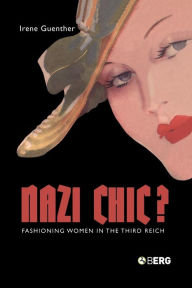 Title: Nazi 'Chic'?: Fashioning Women in the Third Reich, Author: Irene Guenther