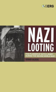 Title: Nazi Looting: The Plunder of Dutch Jewry during the Second World War, Author: Gerard Aalders