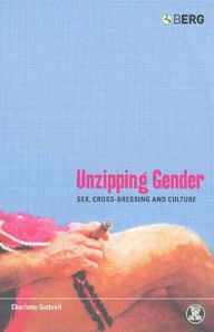 Title: Unzipping Gender: Sex, Cross-Dressing and Culture / Edition 1, Author: Charlotte Suthrell