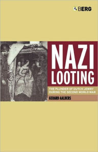 Title: Nazi Looting: The Plunder of Dutch Jewry during the Second World War, Author: Gerard Aalders