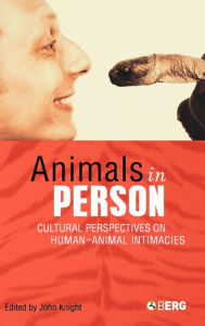 Title: Animals in Person: Cultural Perspectives on Human-Animal Intimacies, Author: John Knight