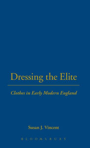 Title: Dressing the Elite: Clothes in Early Modern England, Author: Susan J. Vincent