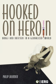 Title: Hooked on Heroin: Drugs and Drifters in a Globalized World, Author: Philip Lalander