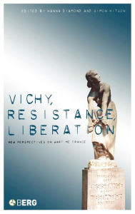 Title: Vichy, Resistance, Liberation: New Perspectives on Wartime France, Author: Hanna  Diamond