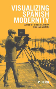 Title: Visualizing Spanish Modernity, Author: Susan Larson