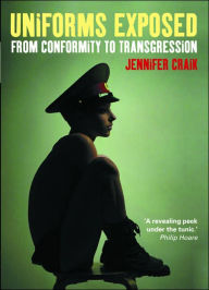 Title: Uniforms Exposed: From Conformity to Transgression, Author: Jennifer Craik