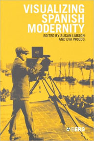 Title: Visualizing Spanish Modernity, Author: Susan Larson
