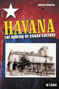 Title: Havana: The Making of Cuban Culture, Author: Antoni Kapcia