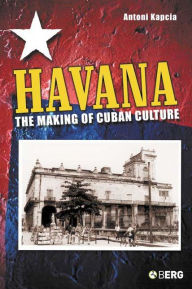 Title: Havana: The Making of Cuban Culture, Author: Antoni Kapcia
