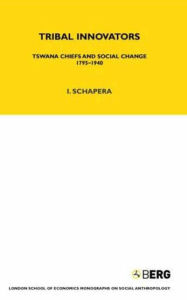 Title: Tribal Innovators: Tswana Chiefs and Social Change 1795-1940, Author: Isaac Schapera