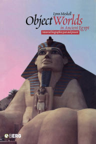 Title: Object Worlds in Ancient Egypt: Material Biographies Past and Present, Author: Lynn Meskell