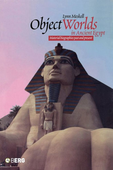 Object Worlds Ancient Egypt: Material Biographies Past and Present
