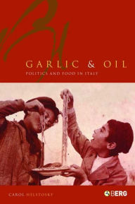 Title: Garlic and Oil: Politics and Food in Italy / Edition 1, Author: Carol F. Helstosky