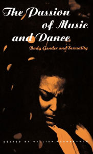 Title: The Passion of Music and Dance: Body, Gender and Sexuality, Author: William Washabaugh