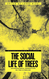 Title: The Social Life of Trees: Anthropological Perspectives on Tree Symbolism / Edition 1, Author: Laura Rival