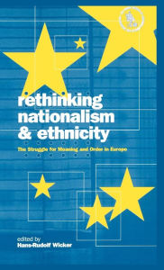 Title: Rethinking Nationalism and Ethnicity: The Struggle for Meaning and Order in Europe, Author: Hans-Rudolf Wicker