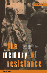 Title: The Memory of Resistance: French Opposition to the Algerian War, Author: Martin Evans