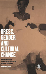 Title: Dress, Gender and Cultural Change: Asian American and African American Rites of Passage, Author: Annette Lynch
