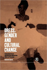 Title: Dress, Gender and Cultural Change: Asian American and African American Rites of Passage, Author: Annette Lynch
