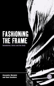 Title: Fashioning the Frame: Boundaries, Dress and the Body, Author: Dani Cavallaro