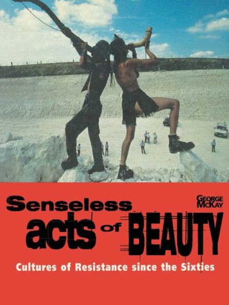 Senseless Acts of Beauty: Cultures of Resistence Since the Sixties