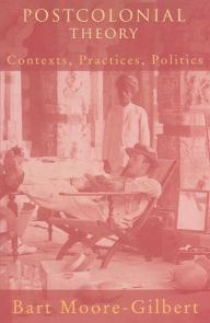 Title: Postcolonial Theory: Contexts, Practices, Politics, Author: Bart Moore-Gilbert