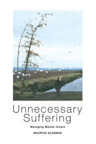 Title: Unnecessary Suffering: Management, Markets and the Liquidation of Solidarity, Author: Maurice Glasman