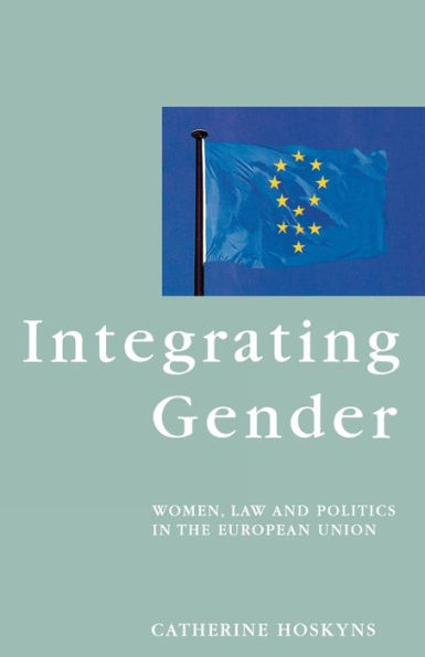 Integrating Gender: Women, Law and Politics in the European Union