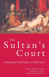 Title: Sultan's Court: European Fantasies of the East, Author: Alain Grosrichard