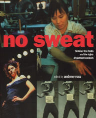 Title: No Sweat: Fashion, Free Trade and the Rights of Garment Workers, Author: Andrew Ross