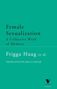 Title: Female Sexualization: A Collective Work of Memory, Author: Frigga Haug