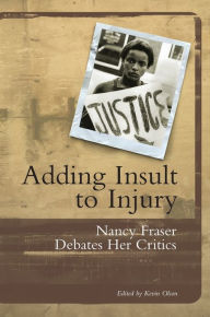 Title: Adding Insult to Injury: Nancy Fraser Debates Her Critics, Author: Nancy Fraser