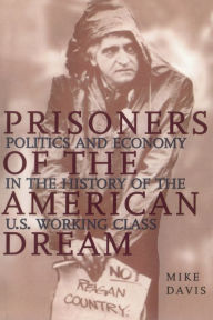 Title: Prisoners of the American Dream: Politics and Economy in the History of the US Working Class / Edition 1, Author: Mike Davis