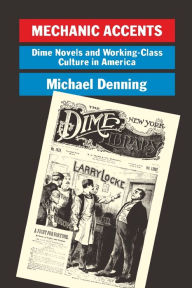 Title: Mechanic Accents: Dime Novels and Working-Class Culture in America / Edition 2, Author: Michael Denning