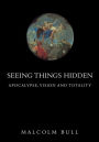 Seeing Things Hidden: Apocalypse, Vision and Totality