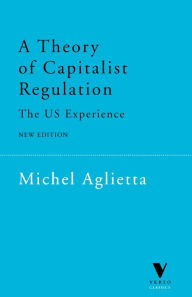 Title: A Theory of Capitalist Regulation: The US Experience / Edition 2, Author: Michel Aglietta