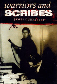 Title: Warriors and Scribes: Essays on the History and Politics of Latin America, Author: James Dunkerley